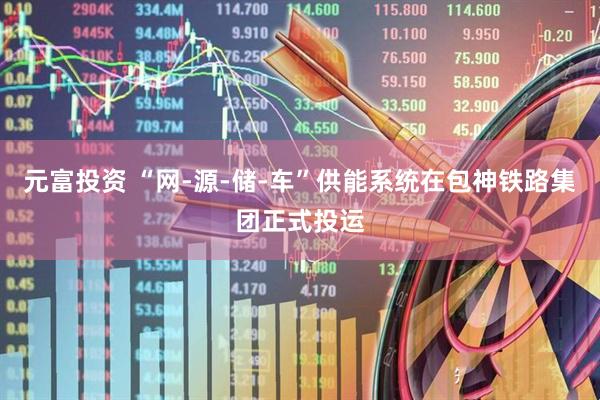 元富投资 “网-源-储-车”供能系统在包神铁路集团正式投运